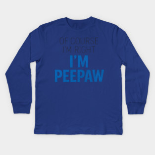 Of Course I'm Right I'm Peepaw Kids Long Sleeve T-Shirt