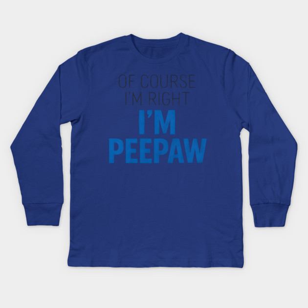 Of Course I'm Right I'm Peepaw Kids Long Sleeve T-Shirt by ArtistTee ⭐⭐⭐⭐⭐