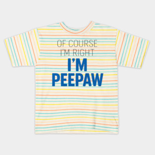 Of Course I'm Right I'm Peepaw Kids T-Shirt