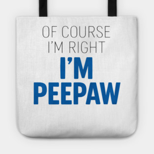 Of Course I'm Right I'm Peepaw Tote
