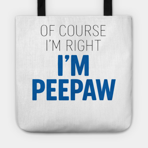 Of Course I'm Right I'm Peepaw Tote by ArtistTee ⭐⭐⭐⭐⭐