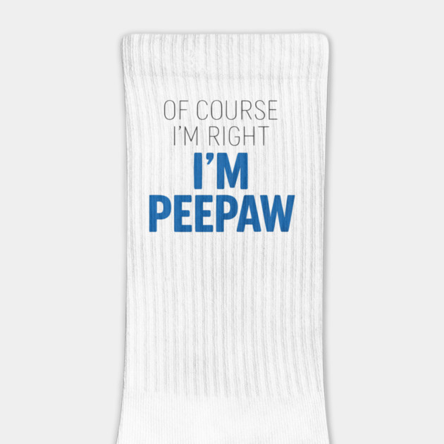Of Course I'm Right I'm Peepaw by ArtistTee ⭐⭐⭐⭐⭐