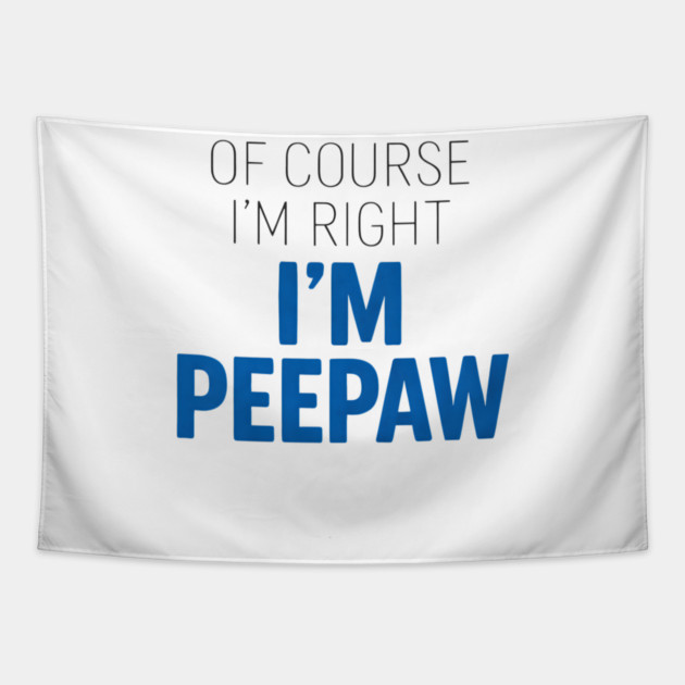 Of Course I'm Right I'm Peepaw Tapestry by ArtistTee ⭐⭐⭐⭐⭐