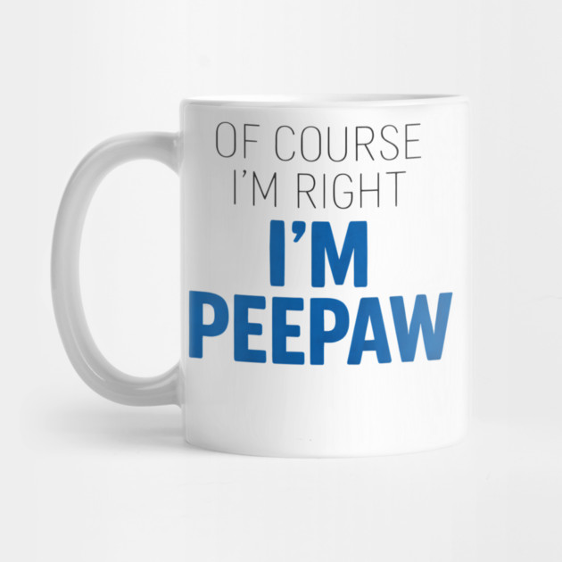 Of Course I'm Right I'm Peepaw by ArtistTee ⭐⭐⭐⭐⭐