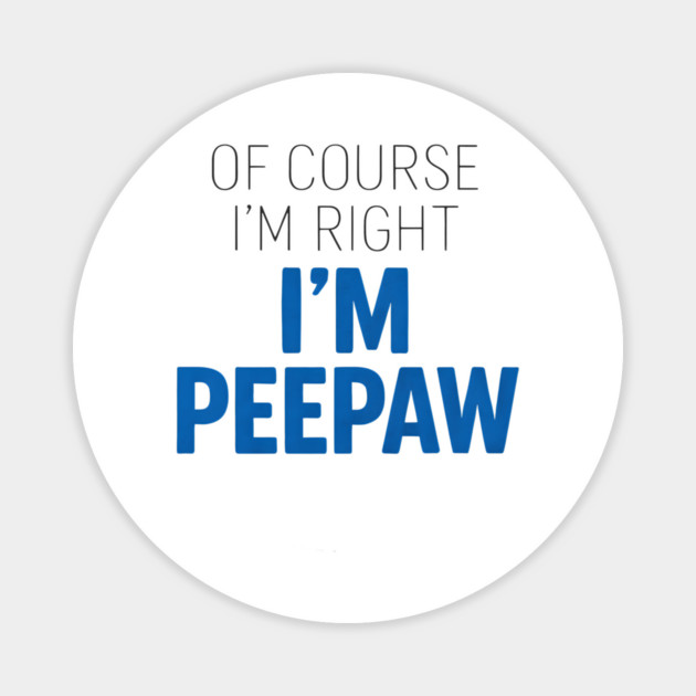 Of Course I'm Right I'm Peepaw Magnet by ArtistTee ⭐⭐⭐⭐⭐