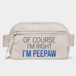 Of Course I'm Right I'm Peepaw Bag