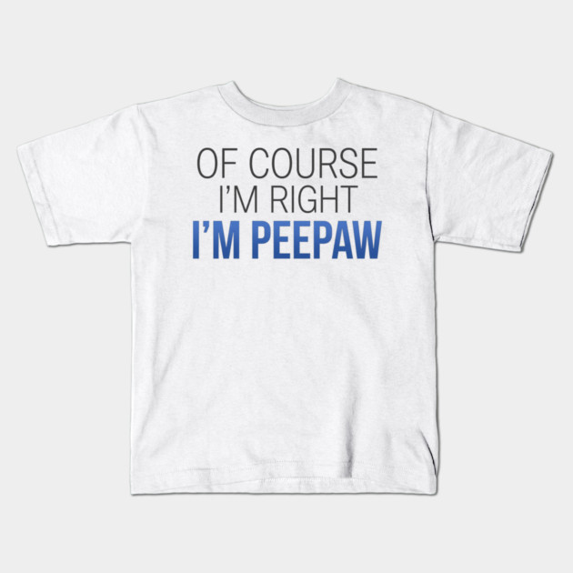 Of Course I'm Right I'm Peepaw Kids T-Shirt by ArtistTee ⭐⭐⭐⭐⭐