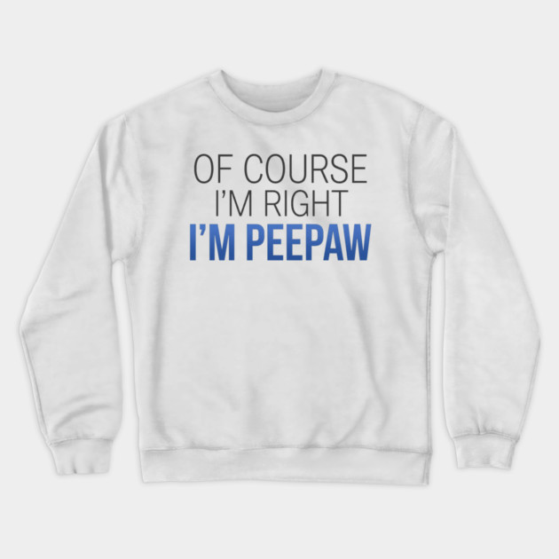 Of Course I'm Right I'm Peepaw Crewneck Sweatshirt by ArtistTee ⭐⭐⭐⭐⭐