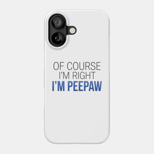 Of Course I'm Right I'm Peepaw Phone Case by ArtistTee ⭐⭐⭐⭐⭐