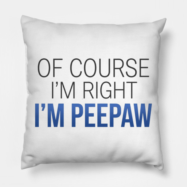 Of Course I'm Right I'm Peepaw Pillow by ArtistTee ⭐⭐⭐⭐⭐