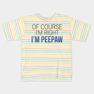 Of Course I'm Right I'm Peepaw Kids T-Shirt