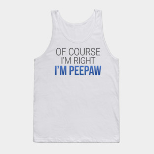 Of Course I'm Right I'm Peepaw Tank Top