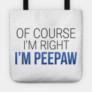 Of Course I'm Right I'm Peepaw Tote