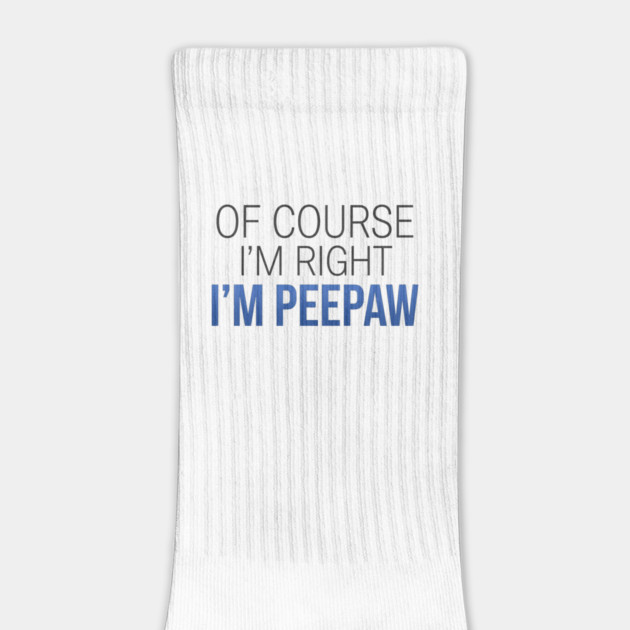 Of Course I'm Right I'm Peepaw by ArtistTee ⭐⭐⭐⭐⭐