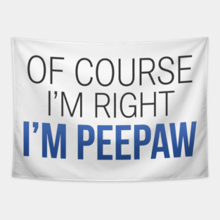 Of Course I'm Right I'm Peepaw Tapestry