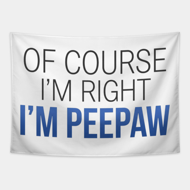 Of Course I'm Right I'm Peepaw Tapestry by ArtistTee ⭐⭐⭐⭐⭐