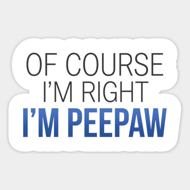 Of Course I'm Right I'm Peepaw Sticker by ArtistTee ⭐⭐⭐⭐⭐