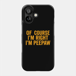 Of Course I'm Right I'm Peepaw Phone Case