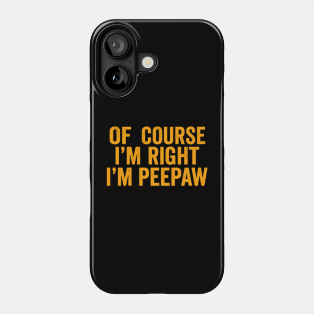 Of Course I'm Right I'm Peepaw Phone Case by ArtistTee ⭐⭐⭐⭐⭐