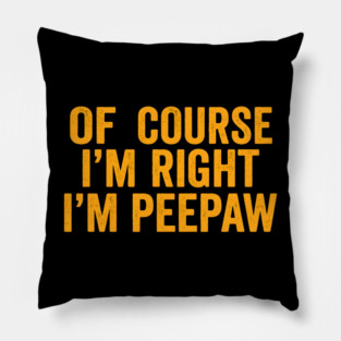 Of Course I'm Right I'm Peepaw Pillow