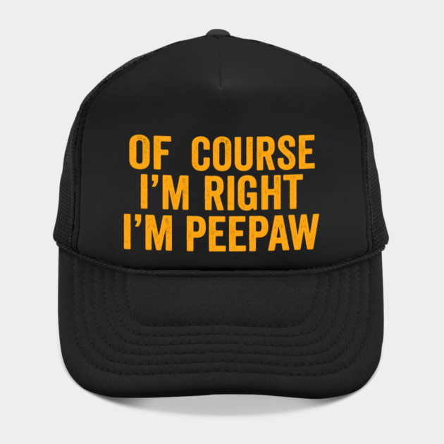 Of Course I'm Right I'm Peepaw by ArtistTee ⭐⭐⭐⭐⭐