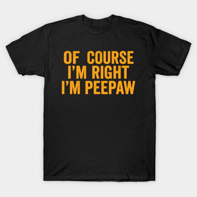 Of Course I'm Right I'm Peepaw T-Shirt by ArtistTee ⭐⭐⭐⭐⭐