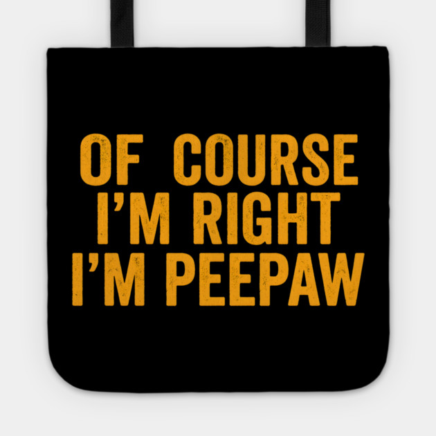 Of Course I'm Right I'm Peepaw Tote by ArtistTee ⭐⭐⭐⭐⭐
