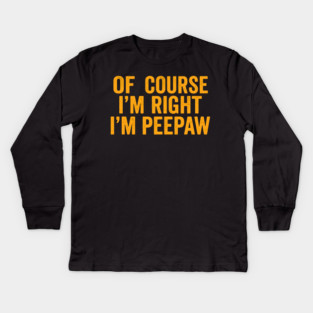 Of Course I'm Right I'm Peepaw Kids Long Sleeve T-Shirt