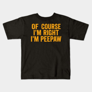 Of Course I'm Right I'm Peepaw Kids T-Shirt