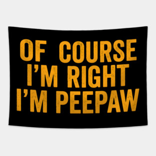 Of Course I'm Right I'm Peepaw Tapestry