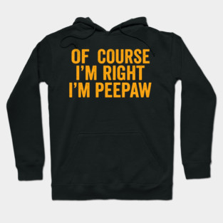 Of Course I'm Right I'm Peepaw Hoodie