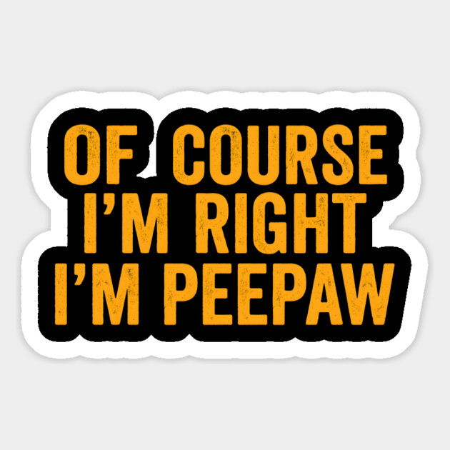 Of Course I'm Right I'm Peepaw Magnet by ArtistTee ⭐⭐⭐⭐⭐