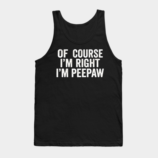 Of Course I'm Right I'm Peepaw Family Humor Tank Top by ArtistTee ⭐⭐⭐⭐⭐