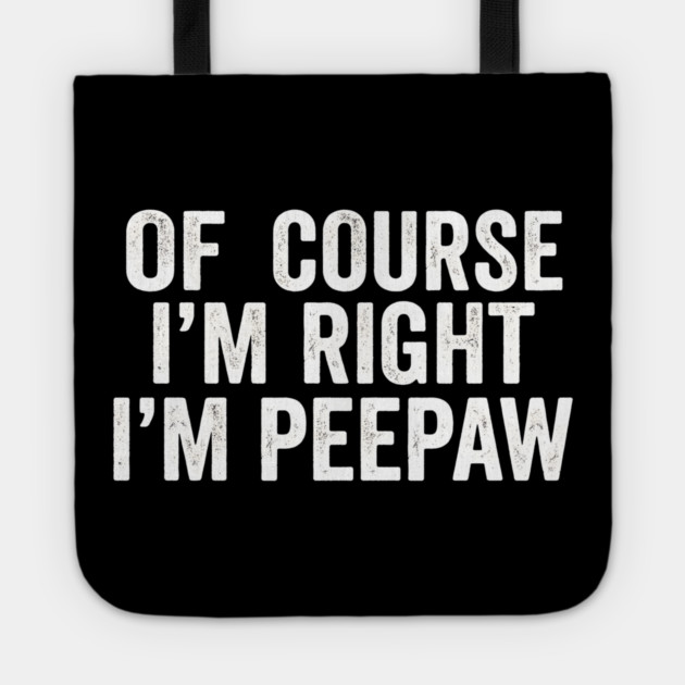 Of Course I'm Right I'm Peepaw Family Humor Tote by ArtistTee ⭐⭐⭐⭐⭐