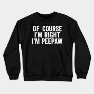 Of Course I'm Right I'm Peepaw Family Humor Crewneck Sweatshirt
