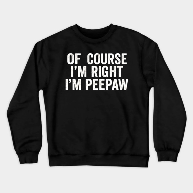 Of Course I'm Right I'm Peepaw Family Humor Crewneck Sweatshirt by ArtistTee ⭐⭐⭐⭐⭐