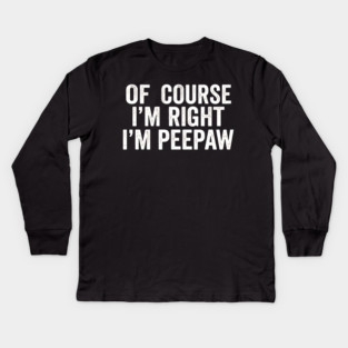 Of Course I'm Right I'm Peepaw Family Humor Kids Long Sleeve T-Shirt