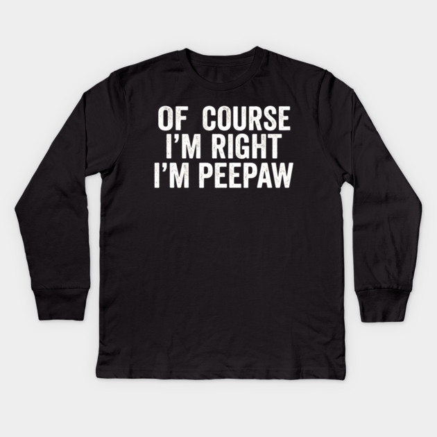 Of Course I'm Right I'm Peepaw Family Humor Kids Long Sleeve T-Shirt by ArtistTee ⭐⭐⭐⭐⭐