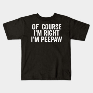 Of Course I'm Right I'm Peepaw Family Humor Kids T-Shirt