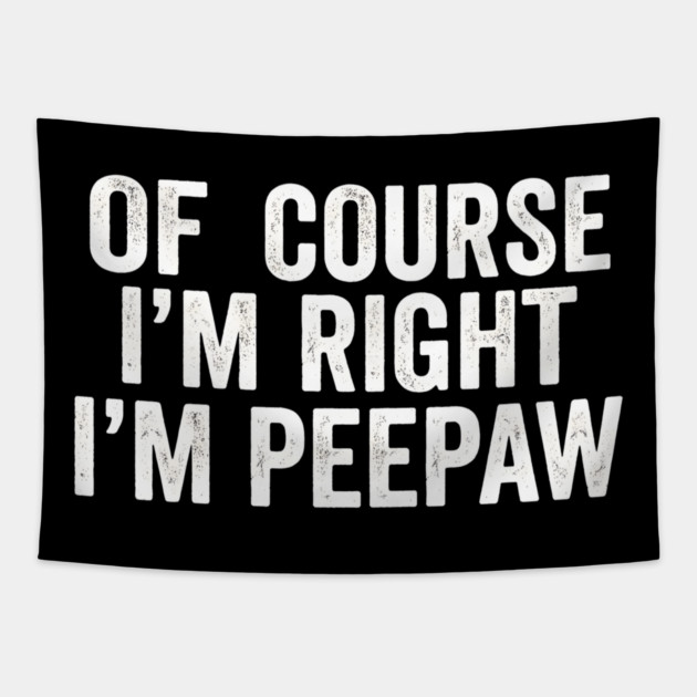 Of Course I'm Right I'm Peepaw Family Humor Tapestry by ArtistTee ⭐⭐⭐⭐⭐