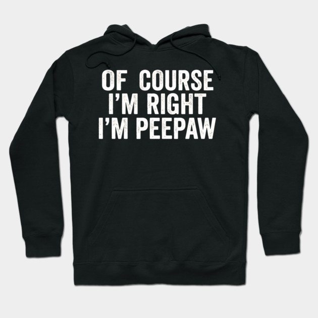 Of Course I'm Right I'm Peepaw Family Humor Hoodie by ArtistTee ⭐⭐⭐⭐⭐