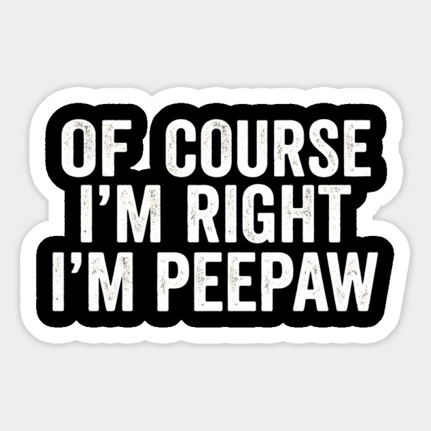Of Course I'm Right I'm Peepaw Family Humor Magnet by ArtistTee ⭐⭐⭐⭐⭐