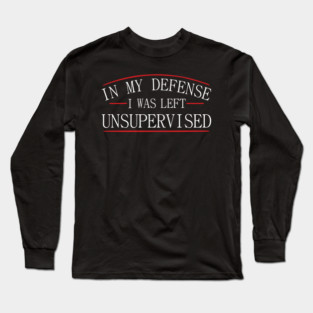 I Was Left Unsupervised Troublemaker No Regrets Long Sleeve T-Shirt