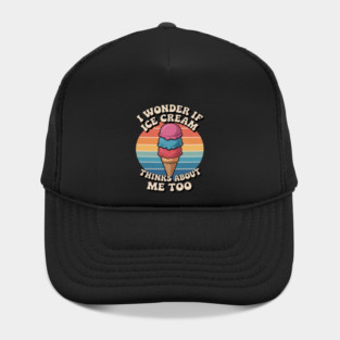 I Wonder If Ice Cream Thinks About Me Too Hat