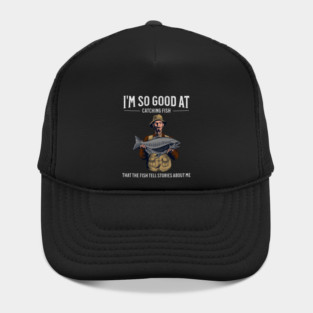 I'm So Good at Catching Fish That The Fish Tell Stories, Funny Fisherman Gift Hat