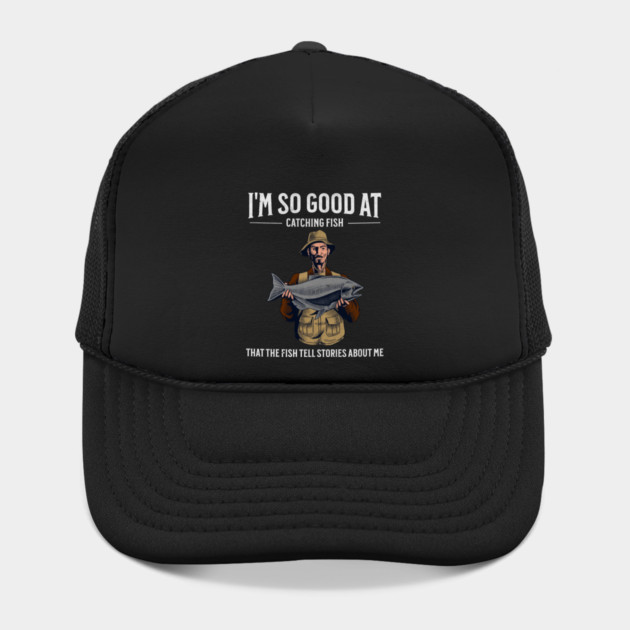 I'm So Good at Catching Fish That The Fish Tell Stories, Funny Fisherman Gift by Pixel Threads 