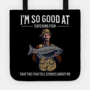 I'm So Good at Catching Fish That The Fish Tell Stories, Funny Fisherman Gift Tote