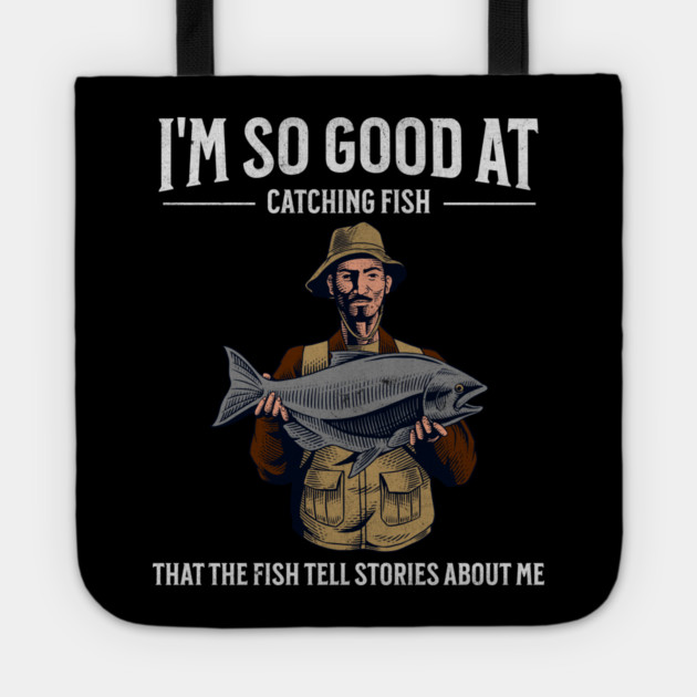 I'm So Good at Catching Fish That The Fish Tell Stories, Funny Fisherman Gift Tote by Pixel Threads 