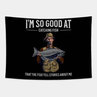 I'm So Good at Catching Fish That The Fish Tell Stories, Funny Fisherman Gift Tapestry