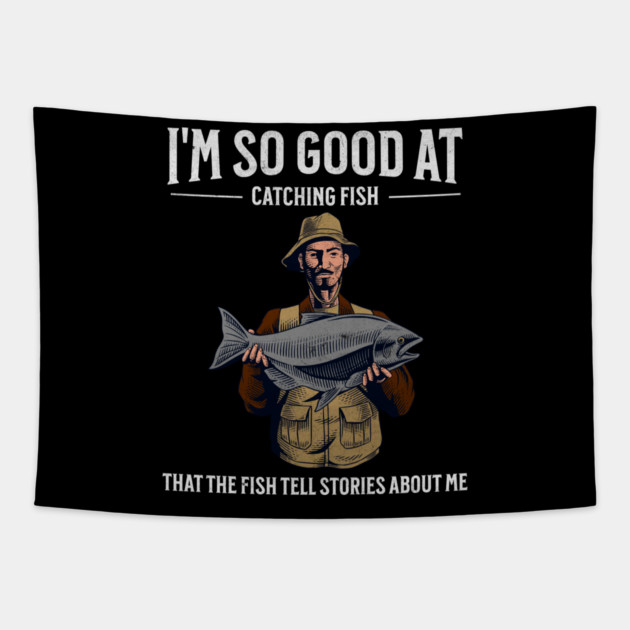I'm So Good at Catching Fish That The Fish Tell Stories, Funny Fisherman Gift Tapestry by Pixel Threads 